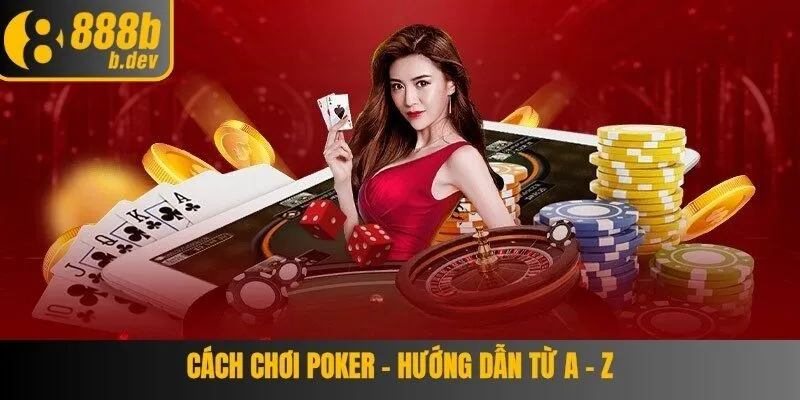 Cách chơi poker - Hướng dẫn từ A - Z cho tân thủ 1 Cách chơi poker