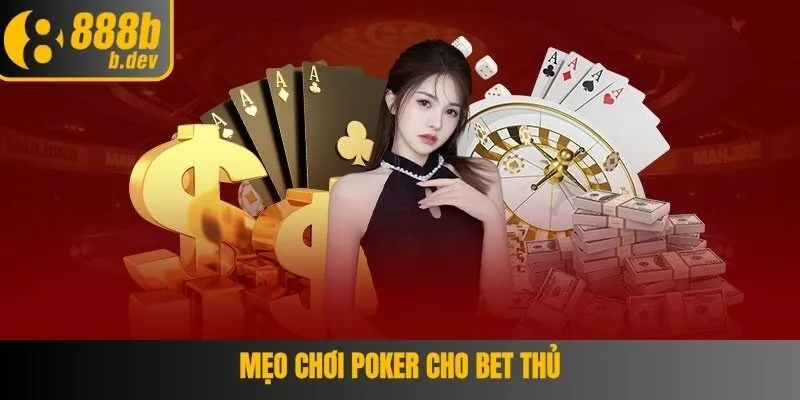 Cách chơi poker - Hướng dẫn từ A - Z cho tân thủ 4 Mẹo chơi Poker cho bet thủ