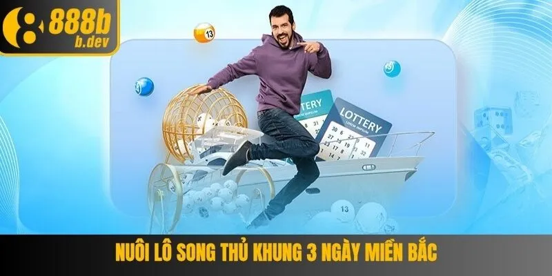 Xổ Số Miền Bắc - Kinh Nghiệm Đặt Cược Thắng Lớn tại 888B 5 Nuôi lô song thủ khung 3 ngày miền Bắc